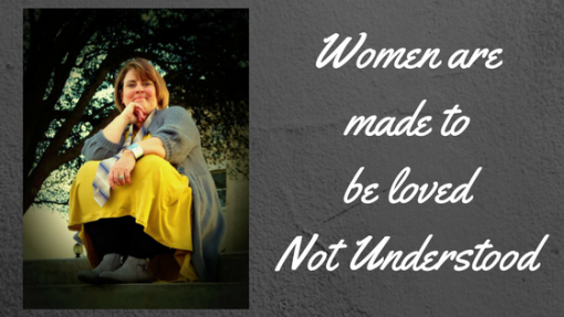 Women are made to be lovedNot Understood
