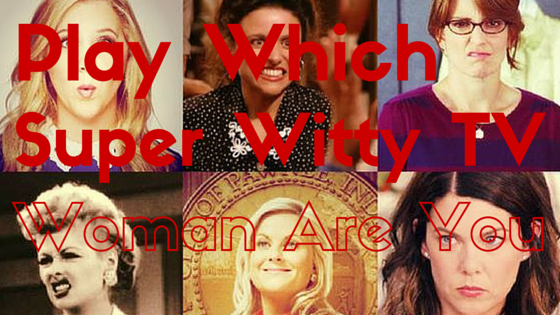 Play Which Super Witty TV Woman Are You?