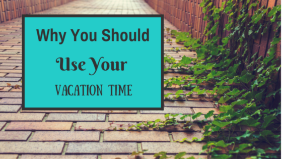 Why You Should Use Your Vacation Time